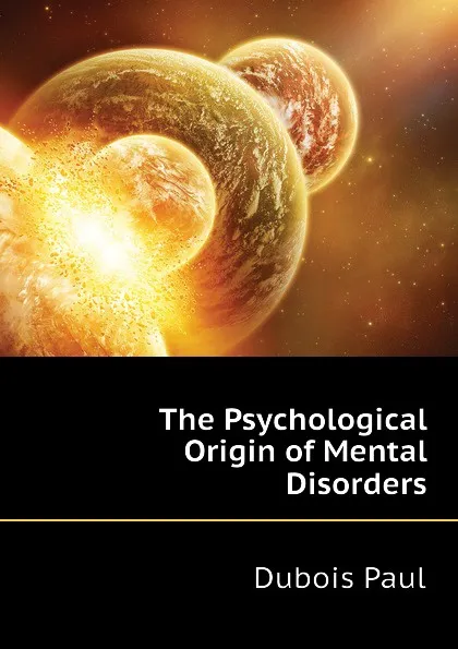 Обложка книги The Psychological Origin of Mental Disorders, Dubois Paul