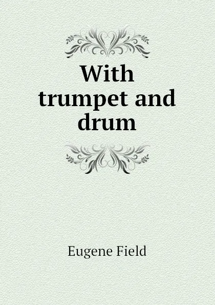 Обложка книги With trumpet and drum, Eugene Field