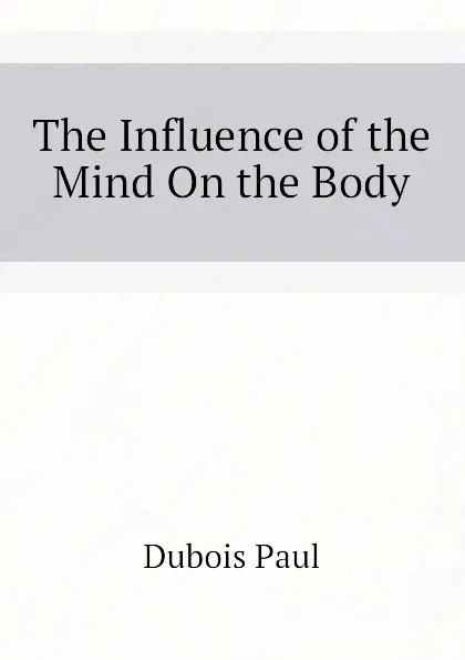 Обложка книги The Influence of the Mind On the Body, Dubois Paul