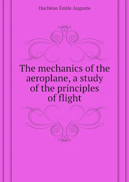 Обложка книги The mechanics of the aeroplane, a study of the principles of flight, Duchêne Émile Auguste