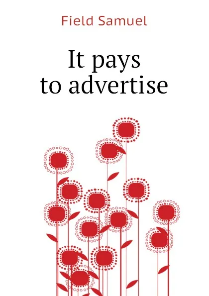 Обложка книги It pays to advertise, Field Samuel