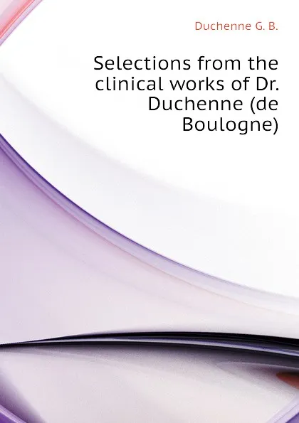 Обложка книги Selections from the clinical works of Dr. Duchenne (de Boulogne), Duchenne G. B.