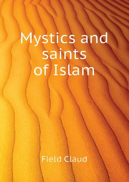 Обложка книги Mystics and saints of Islam, Field Claud