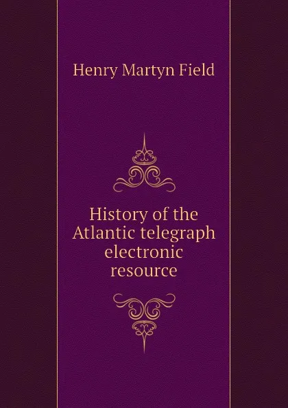 Обложка книги History of the Atlantic telegraph electronic resource, Henry M. Field