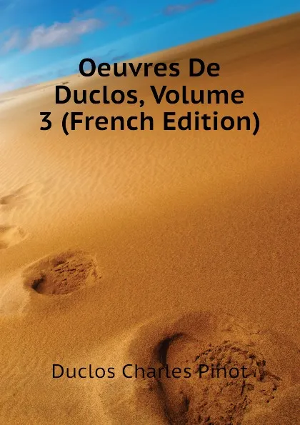 Обложка книги Oeuvres De Duclos, Volume 3 (French Edition), Duclos Charles Pinot