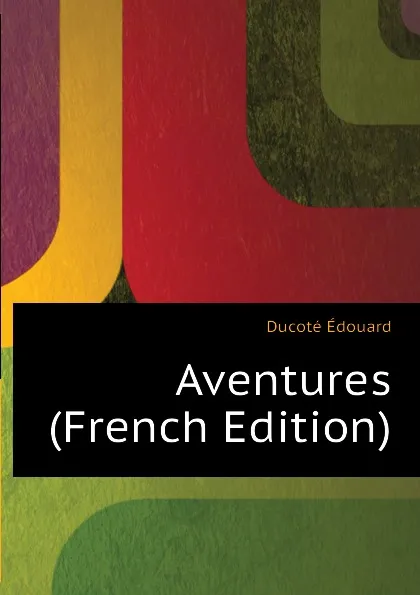 Обложка книги Aventures (French Edition), Ducoté Édouard