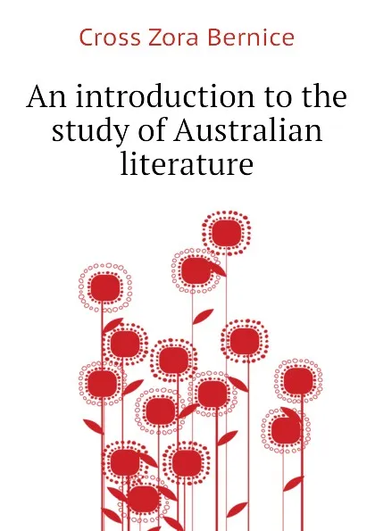 Обложка книги An introduction to the study of Australian literature, Cross Zora Bernice