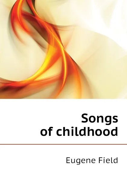 Обложка книги Songs of childhood, Eugene Field