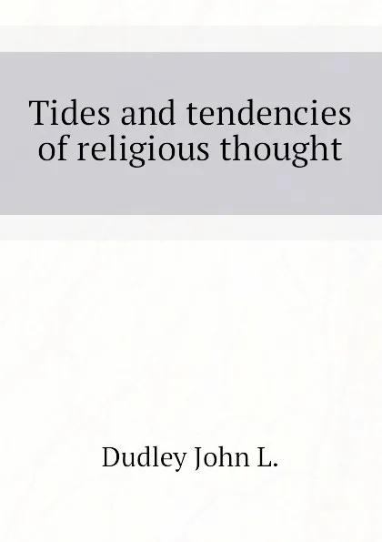 Обложка книги Tides and tendencies of religious thought, Dudley John L.