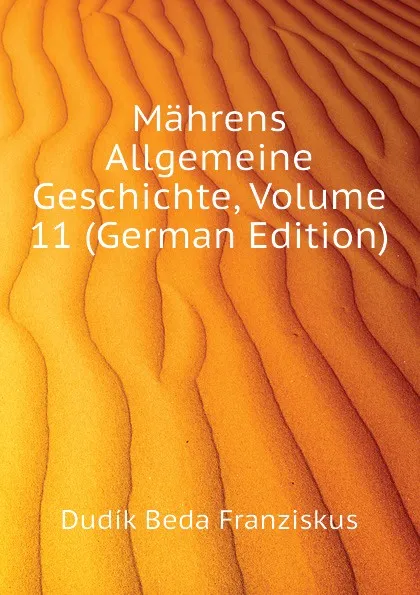 Обложка книги Mahrens Allgemeine Geschichte, Volume 11 (German Edition), Dudík Beda Franziskus