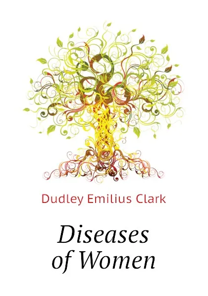 Обложка книги Diseases of Women, Dudley Emilius Clark