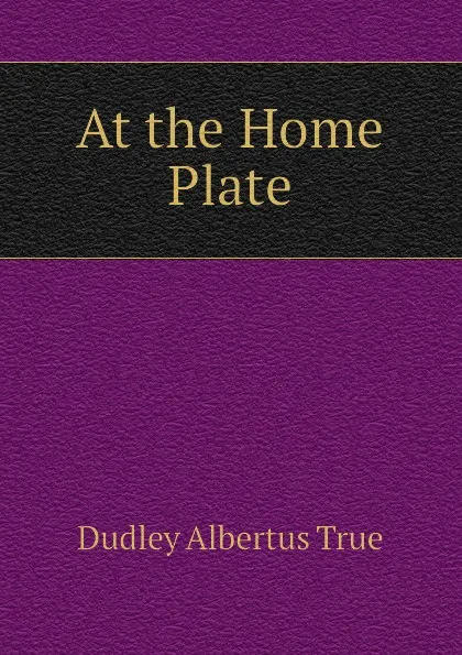 Обложка книги At the Home Plate, Dudley Albertus True