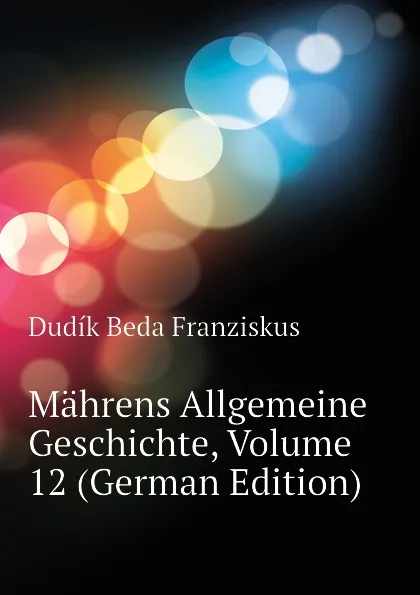 Обложка книги Mahrens Allgemeine Geschichte, Volume 12 (German Edition), Dudík Beda Franziskus