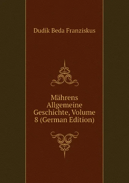 Обложка книги Mahrens Allgemeine Geschichte, Volume 8 (German Edition), Dudík Beda Franziskus