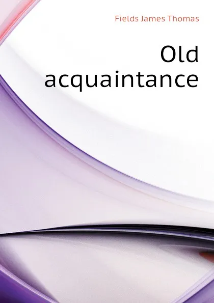 Обложка книги Old acquaintance, Fields James Thomas