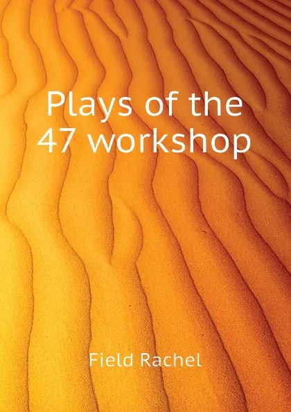 Обложка книги Plays of the 47 workshop, Field Rachel