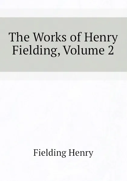 Обложка книги The Works of Henry Fielding, Volume 2, Fielding Henry