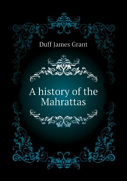 Обложка книги A history of the Mahrattas, Duff James Grant