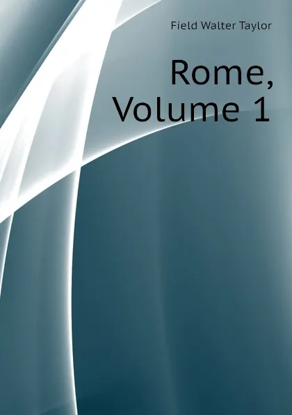 Обложка книги Rome, Volume 1, Field Walter Taylor