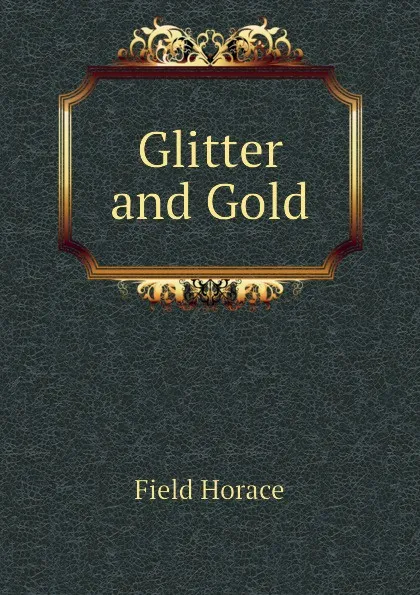 Обложка книги Glitter and Gold, Field Horace