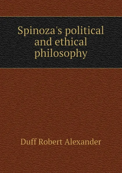 Обложка книги Spinoza.s political and ethical philosophy, Duff Robert Alexander