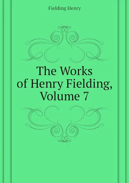 Обложка книги The Works of Henry Fielding, Volume 7, Fielding Henry