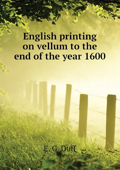 Обложка книги English printing on vellum to the end of the year 1600, E. G. Duff