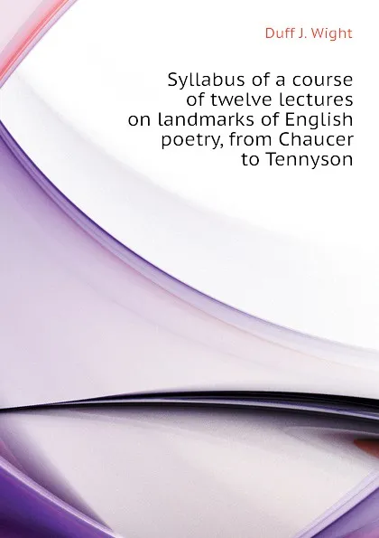 Обложка книги Syllabus of a course of twelve lectures on landmarks of English poetry, from Chaucer to Tennyson, Duff J. Wight
