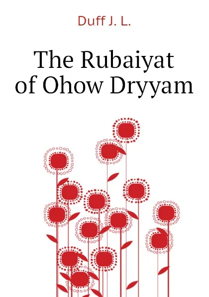 Обложка книги The Rubaiyat of Ohow Dryyam, Duff J. L.