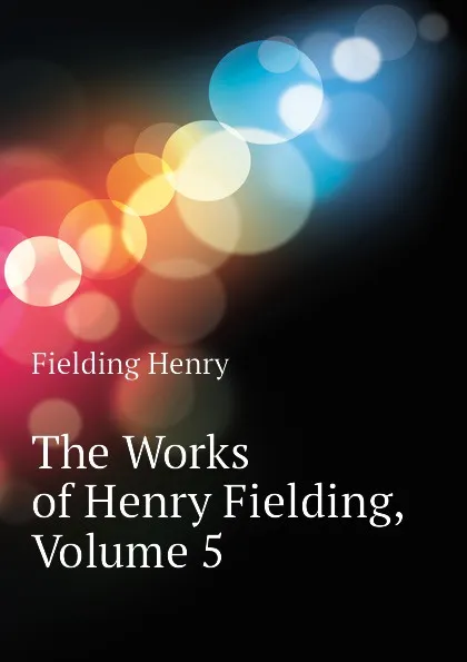 Обложка книги The Works of Henry Fielding, Volume 5, Fielding Henry