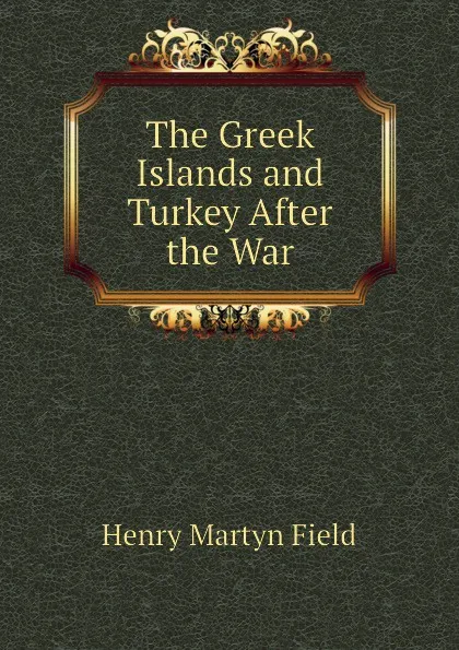 Обложка книги The Greek Islands and Turkey After the War, Henry M. Field