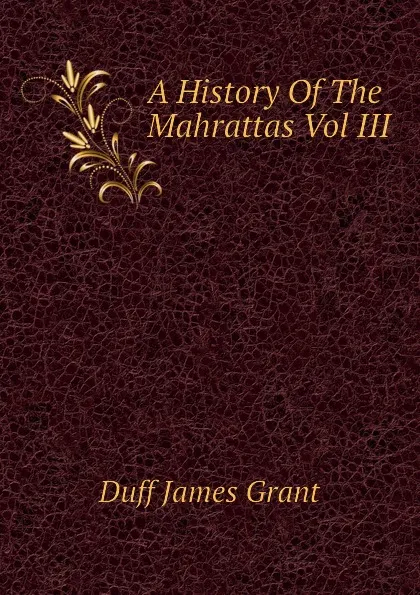 Обложка книги A History Of The Mahrattas Vol III, Duff James Grant