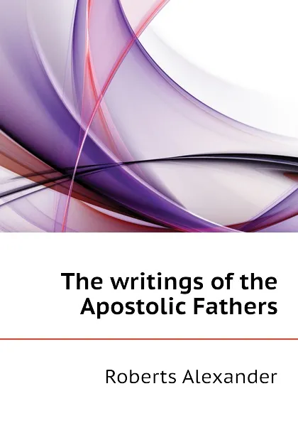 Обложка книги The writings of the Apostolic Fathers, Roberts Alexander