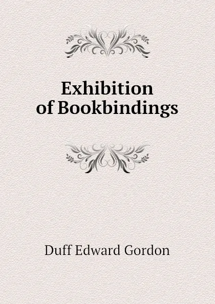 Обложка книги Exhibition of Bookbindings, Duff Edward Gordon