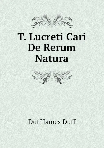 Обложка книги T. Lucreti Cari De Rerum Natura, Duff James Duff
