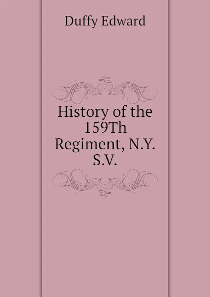 Обложка книги History of the 159Th Regiment, N.Y.S.V., Duffy Edward