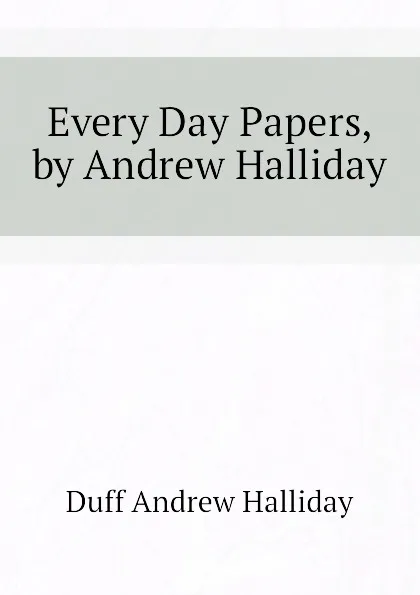 Обложка книги Every Day Papers, by Andrew Halliday, Duff Andrew Halliday