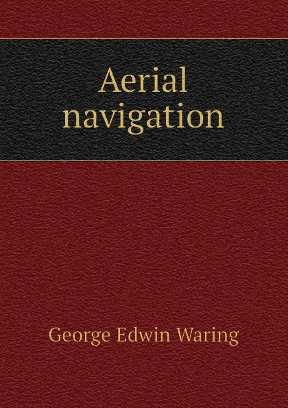 Обложка книги Aerial navigation, George E. Waring