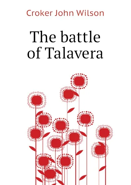 Обложка книги The battle of Talavera, Croker John Wilson