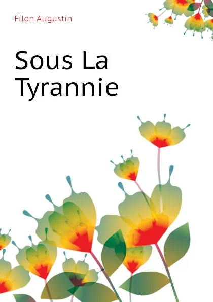 Обложка книги Sous La Tyrannie, Filon Augustin