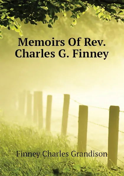 Обложка книги Memoirs Of Rev. Charles G. Finney, Finney Charles Grandison