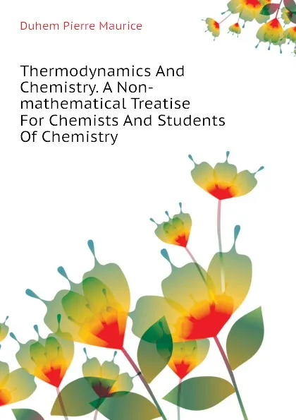 Обложка книги Thermodynamics And Chemistry. A Non-mathematical Treatise For Chemists And Students Of Chemistry, Duhem Pierre Maurice