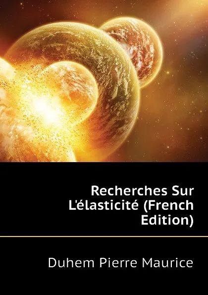 Обложка книги Recherches Sur L.elasticite (French Edition), Duhem Pierre Maurice