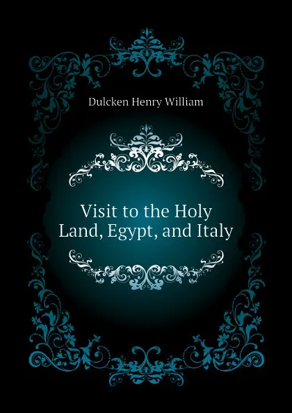 Обложка книги Visit to the Holy Land, Egypt, and Italy, Dulcken Henry William