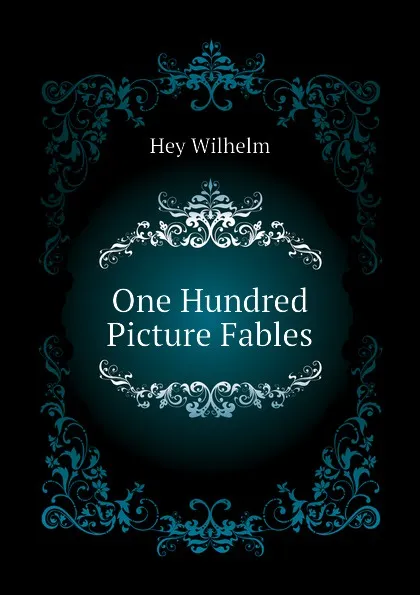 Обложка книги One Hundred Picture Fables, Hey Wilhelm