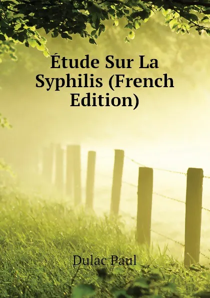 Обложка книги Etude Sur La Syphilis (French Edition), Dulac Paul