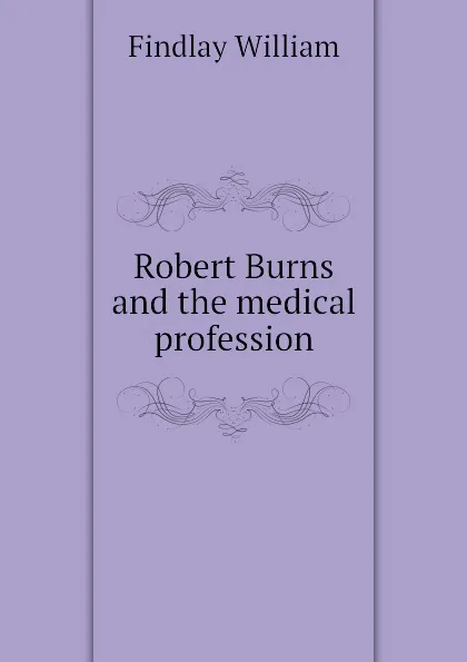 Обложка книги Robert Burns and the medical profession, Findlay William