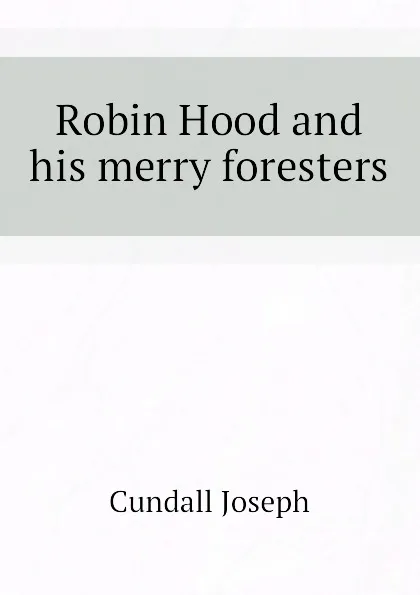 Обложка книги Robin Hood and his merry foresters, Cundall Joseph