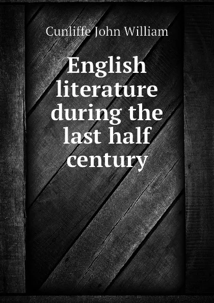 Обложка книги English literature during the last half century, Cunliffe John William