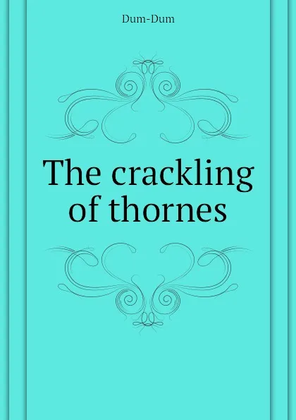 Обложка книги The crackling of thornes, Dum-Dum